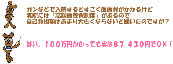ガンなどで入院するとすごく医療費がかかるけど実際には「高額療養費制度」があるので自己負担額はあまり大きくならないと聞いたのですが?はい。100万円かかっても実は87,430円でOK!